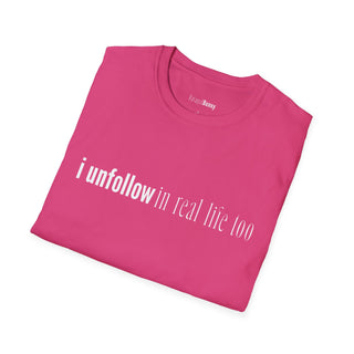 I Unfollow in Real Life Too Pink T-Shirt  (100% Cotton | Soft Tees)