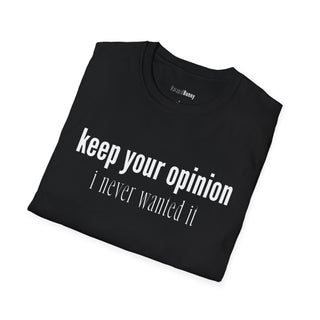 Keep Your Opinion. I Never Wanted It T-Shirt  (100% Cotton | Soft Tees)