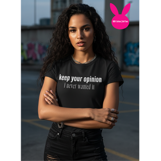 Keep Your Opinion. I Never Wanted It T-Shirt  (100% Cotton | Soft Tees)